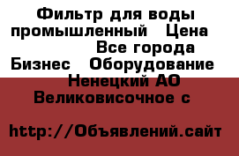 Фильтр для воды промышленный › Цена ­ 189 200 - Все города Бизнес » Оборудование   . Ненецкий АО,Великовисочное с.